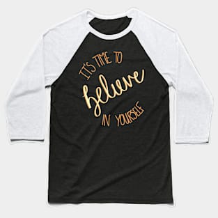 It's Time To Believe In Yourself Baseball T-Shirt